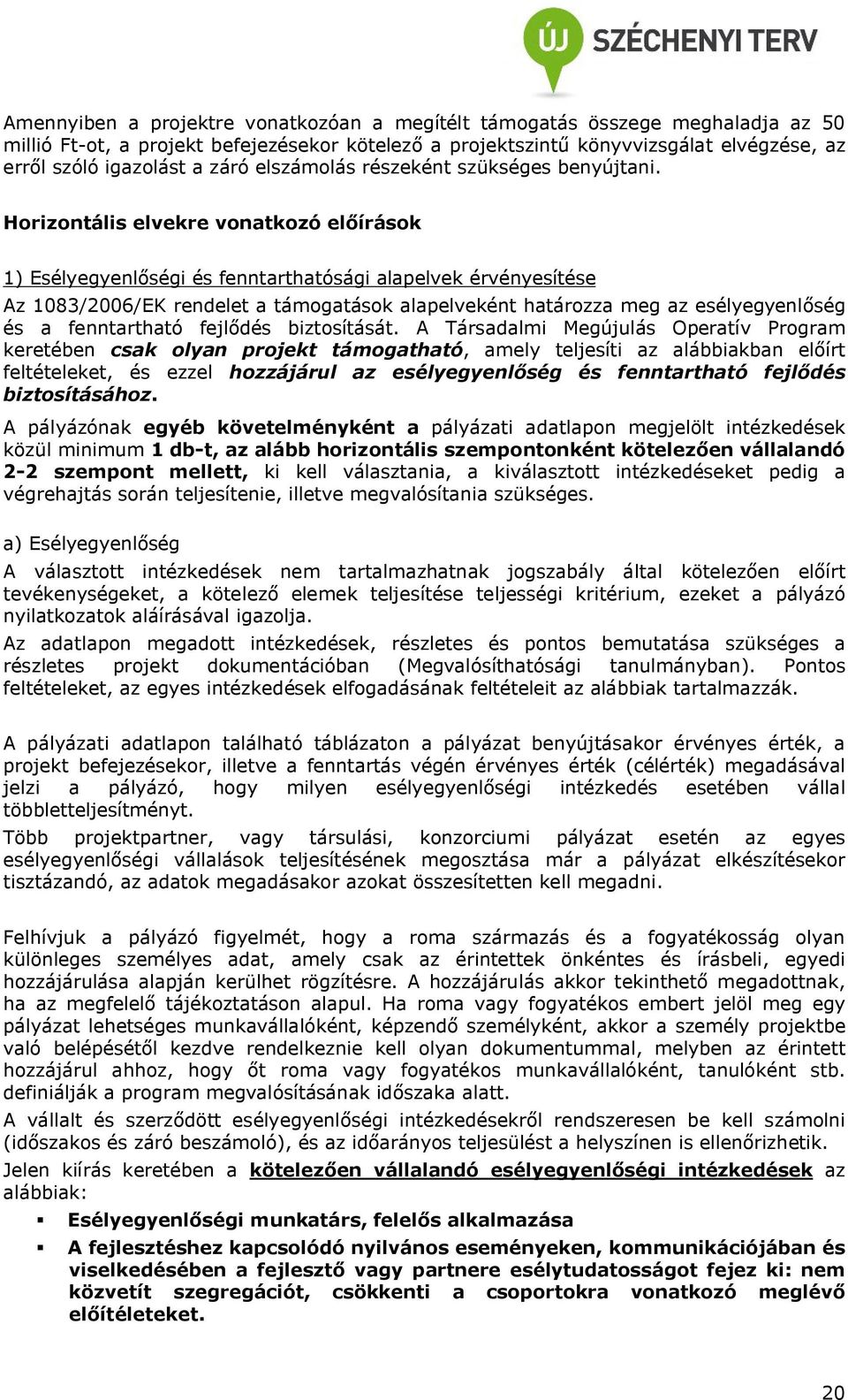 Horizontális elvekre vonatkozó előírások 1) Esélyegyenlőségi és fenntarthatósági alapelvek érvényesítése Az 1083/2006/EK rendelet a támogatások alapelveként határozza meg az esélyegyenlőség és a