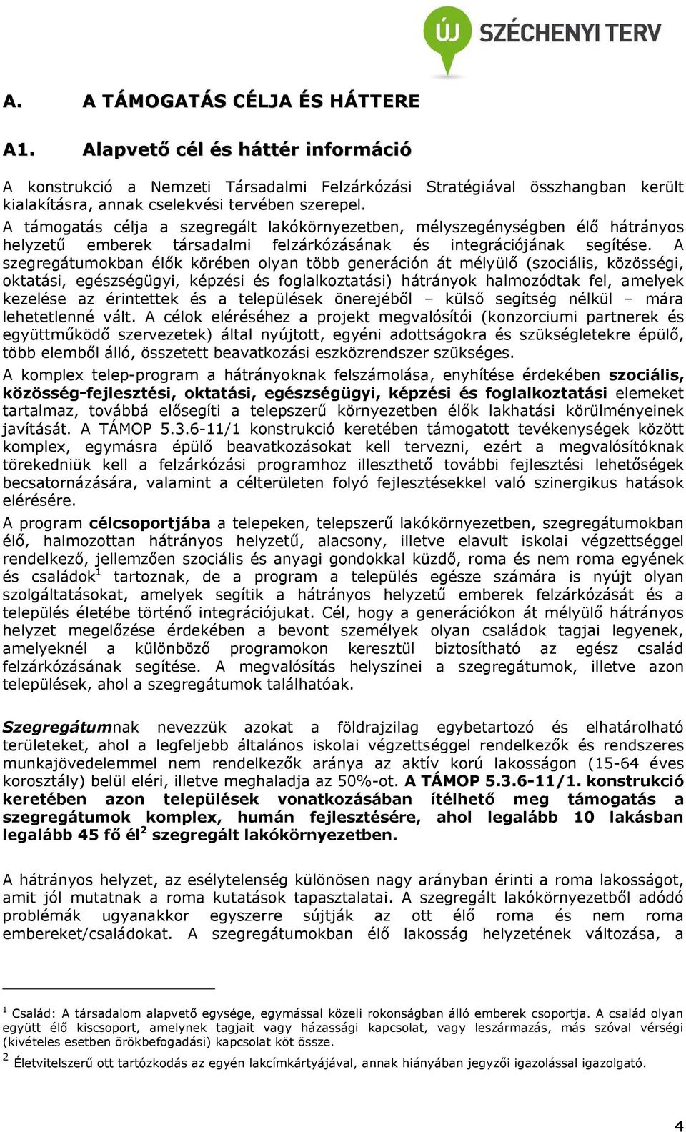 A szegregátumokban élők körében olyan több generáción át mélyülő (szociális, közösségi, oktatási, egészségügyi, képzési és foglalkoztatási) hátrányok halmozódtak fel, amelyek kezelése az érintettek