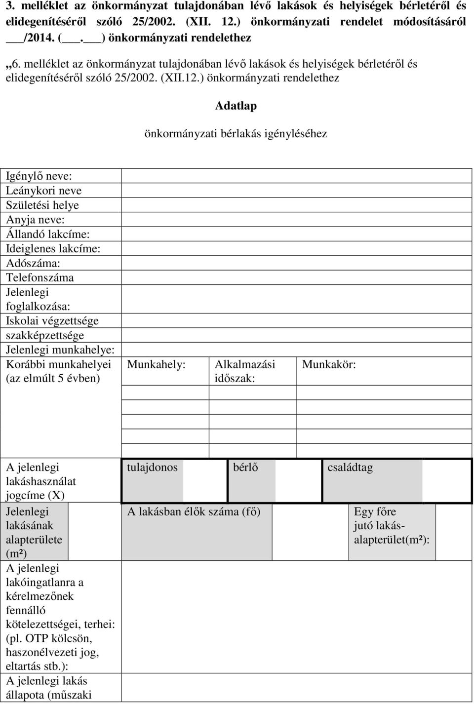 ) önkormányzati rendelethez Adatlap önkormányzati bérlakás igényléséhez Igénylő neve: Leánykori neve Születési helye Anyja neve: Állandó lakcíme: Ideiglenes lakcíme: Adószáma: Telefonszáma Jelenlegi