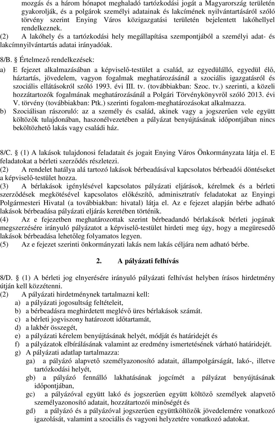 Értelmező rendelkezések: a) E fejezet alkalmazásában a képviselő-testület a család, az egyedülálló, egyedül élő, háztartás, jövedelem, vagyon fogalmak meghatározásánál a szociális igazgatásról és