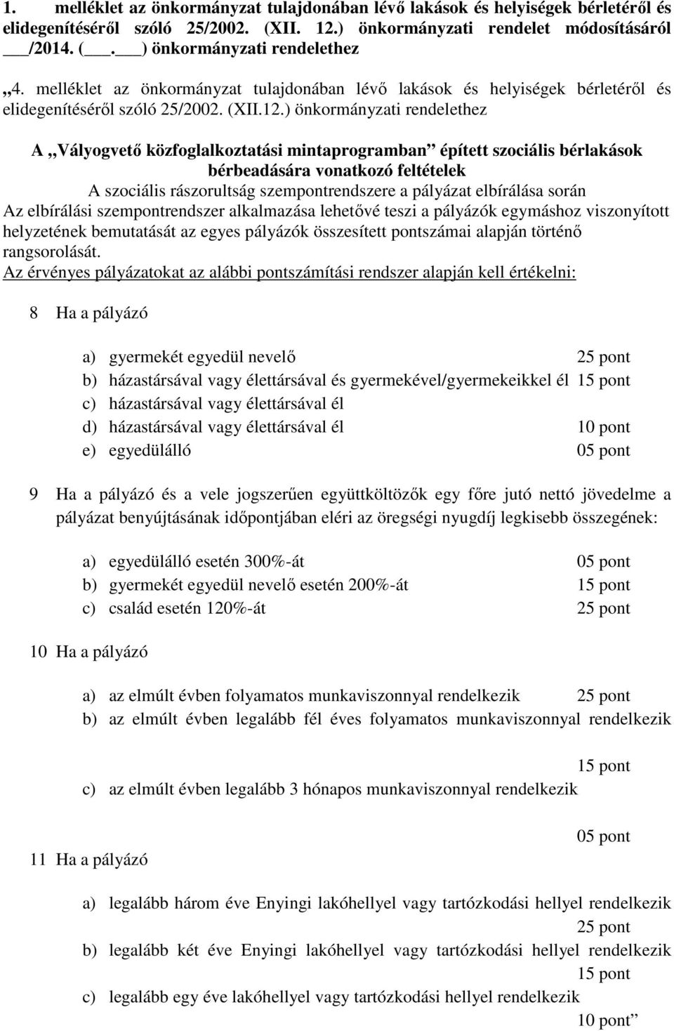 ) önkormányzati rendelethez A Vályogvető közfoglalkoztatási mintaprogramban épített szociális bérlakások bérbeadására vonatkozó feltételek A szociális rászorultság szempontrendszere a pályázat