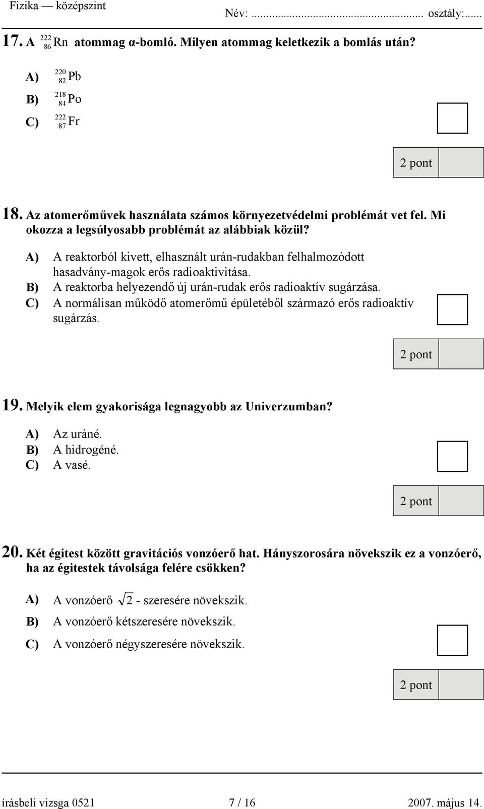 B) A reaktorba helyezendő új urán-rudak erős radioaktív sugárzása. C) A normálisan működő atomerőmű épületéből származó erős radioaktív sugárzás. 19.