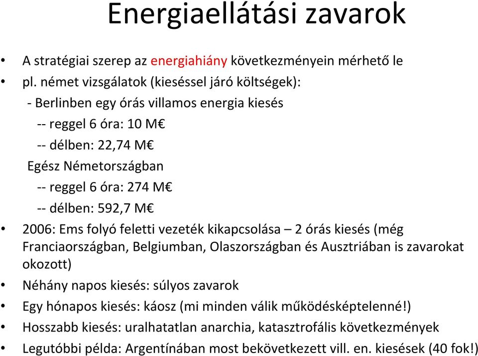 délben: 592,7 M 2006: Ems folyó feletti vezeték kikapcsolása 2 órás kiesés (még Franciaországban, Belgiumban, Olaszországban és Ausztriában is zavarokat okozott)