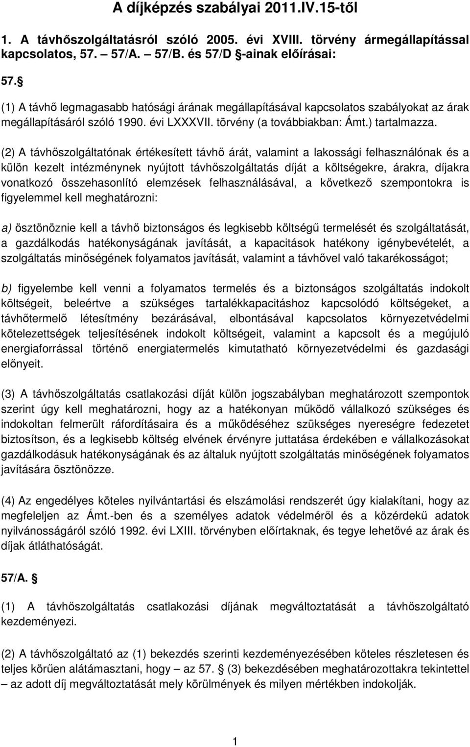 (2) A távhőszolgáltatónak értékesített távhő árát, valamint a lakossági felhasználónak és a külön kezelt intézménynek nyújtott távhőszolgáltatás díját a költségekre, árakra, díjakra vonatkozó