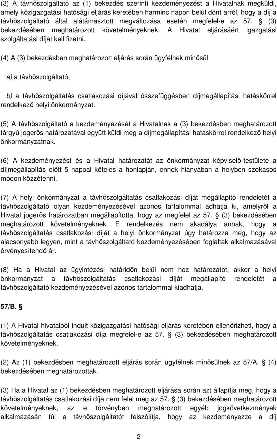 (4) A (3) bekezdésben meghatározott eljárás során ügyfélnek minősül a) a távhőszolgáltató, b) a távhőszolgáltatás csatlakozási díjával összefüggésben díjmegállapítási hatáskörrel rendelkező helyi