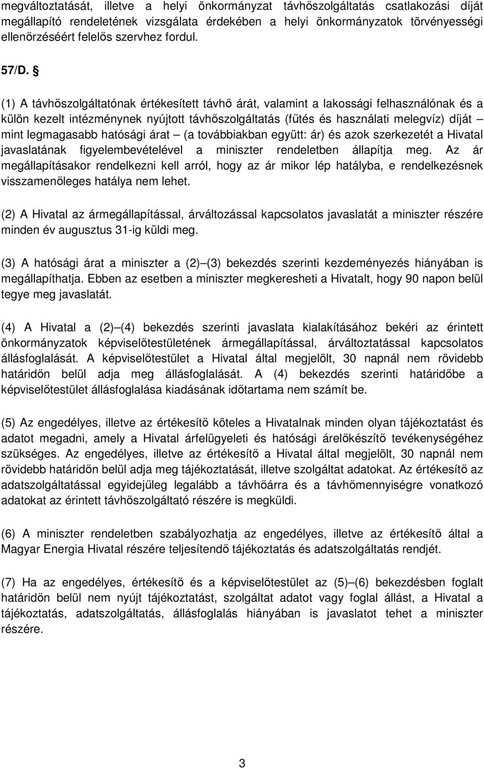 (1) A távhőszolgáltatónak értékesített távhő árát, valamint a lakossági felhasználónak és a külön kezelt intézménynek nyújtott távhőszolgáltatás (fűtés és használati melegvíz) díját mint legmagasabb