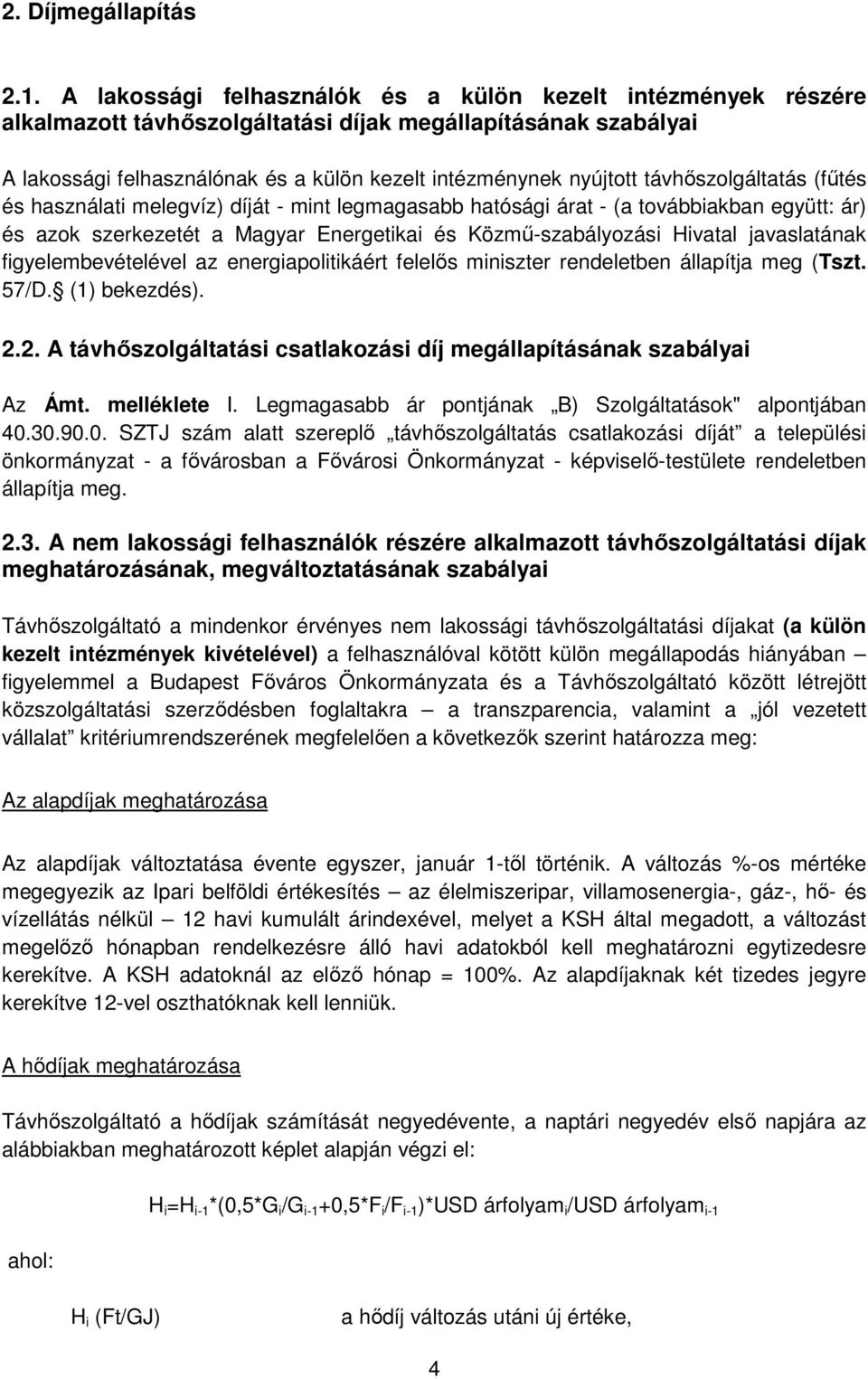 távhőszolgáltatás (fűtés és használati melegvíz) díját - mint legmagasabb hatósági árat - (a továbbiakban együtt: ár) és azok szerkezetét a Magyar Energetikai és Közmű-szabályozási Hivatal