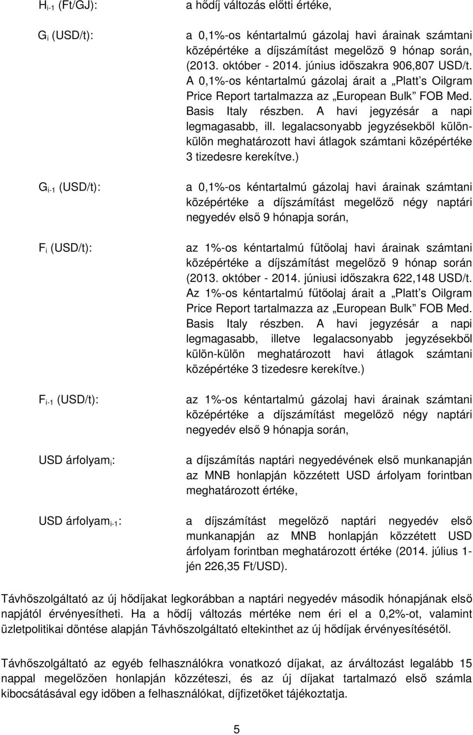 Basis Italy részben. A havi jegyzésár a napi legmagasabb, ill. legalacsonyabb jegyzésekből különkülön meghatározott havi átlagok számtani középértéke 3 tizedesre kerekítve.