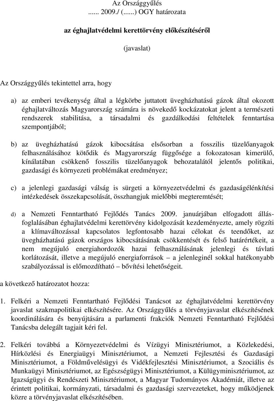 okozott éghajlatváltozás Magyarország számára is növekedő kockázatokat jelent a természeti rendszerek stabilitása, a társadalmi és gazdálkodási feltételek fenntartása szempontjából; b) az