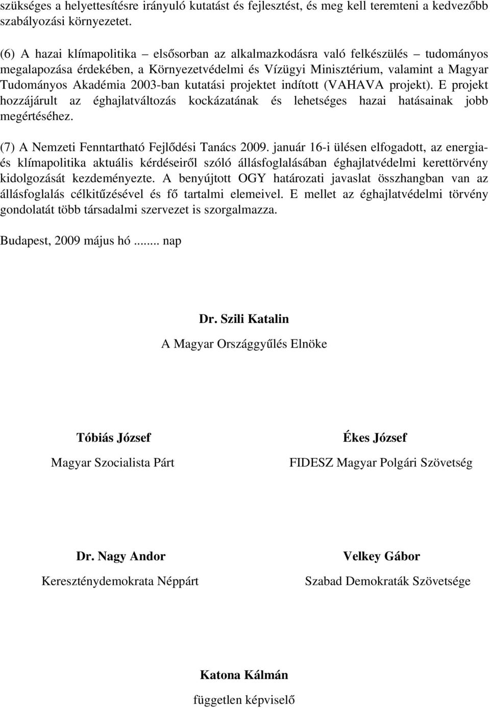 kutatási projektet indított (VAHAVA projekt). E projekt hozzájárult az éghajlatváltozás kockázatának és lehetséges hazai hatásainak jobb megértéséhez. (7) A Nemzeti Fenntartható Fejlődési Tanács 2009.