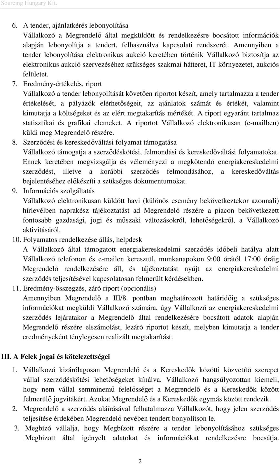 Eredmény-értékelés, riport Vállalkozó a tender lebonyolítását követıen riportot készít, amely tartalmazza a tender értékelését, a pályázók elérhetıségeit, az ajánlatok számát és értékét, valamint