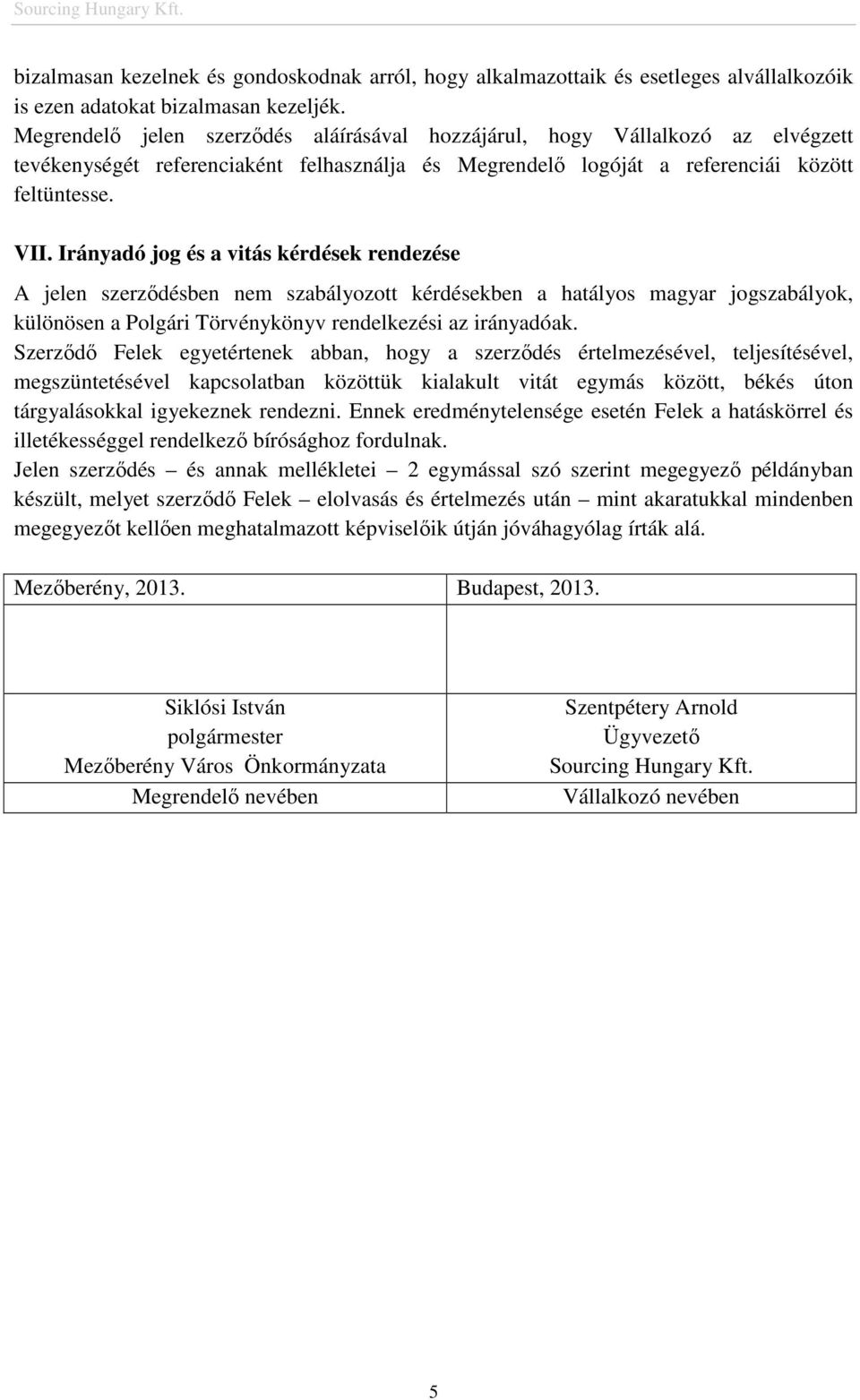 Irányadó jog és a vitás kérdések rendezése A jelen szerzıdésben nem szabályozott kérdésekben a hatályos magyar jogszabályok, különösen a Polgári Törvénykönyv rendelkezési az irányadóak.