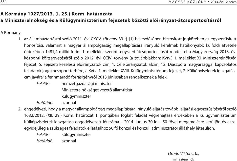 (1) bekezdésében biztosított jogkörében az egyszerûsített honosítási, valamint a magyar állampolgárság megállapítására irányuló kérelmek hatékonyabb külföldi átvétele érdekében 1481,4 millió forint 1.