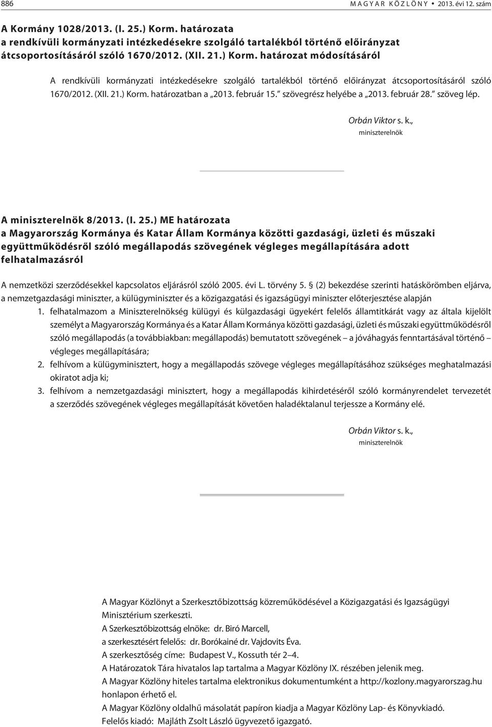 határozat módosításáról A rendkívüli kormányzati intézkedésekre szolgáló tartalékból történõ elõirányzat átcsoportosításáról szóló 1670/2012. (XII. 21.) Korm. határozatban a 2013. február 15.