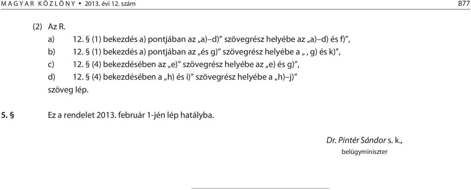 (1) bekezdés a) pontjában az és g) szövegrész helyébe a, g) és k), c) 12.