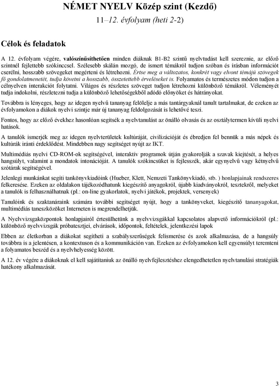 Szélesebb skálán mozgó, de ismert témákról tudjon szóban és írásban információt cserélni, hosszabb szövegeket megérteni és létrehozni.