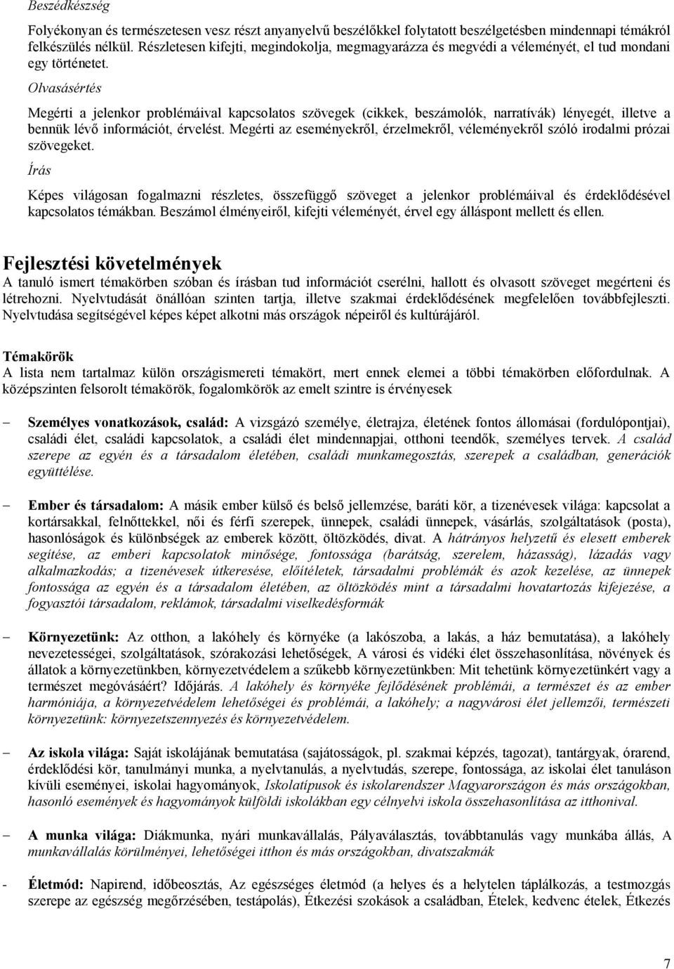 Olvasásértés Megérti a jelenkor problémáival kapcsolatos szövegek (cikkek, beszámolók, narratívák) lényegét, illetve a bennük lévő információt, érvelést.