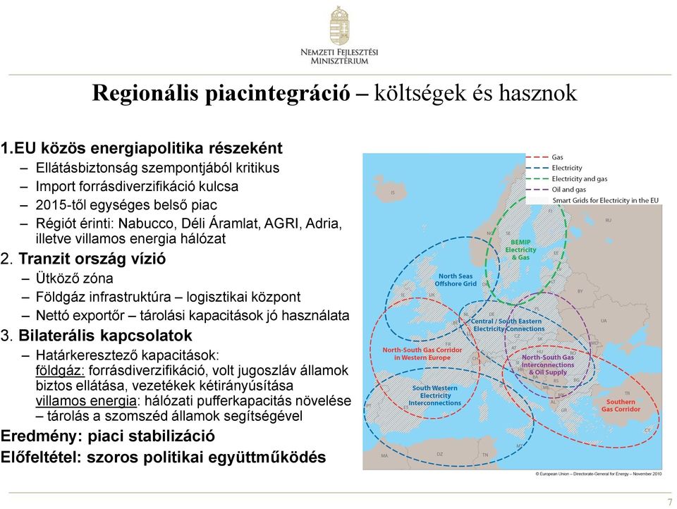 AGRI, Adria, illetve villamos energia hálózat 2. Tranzit ország vízió Ütköző zóna Földgáz infrastruktúra logisztikai központ Nettó exportőr tárolási kapacitások jó használata 3.