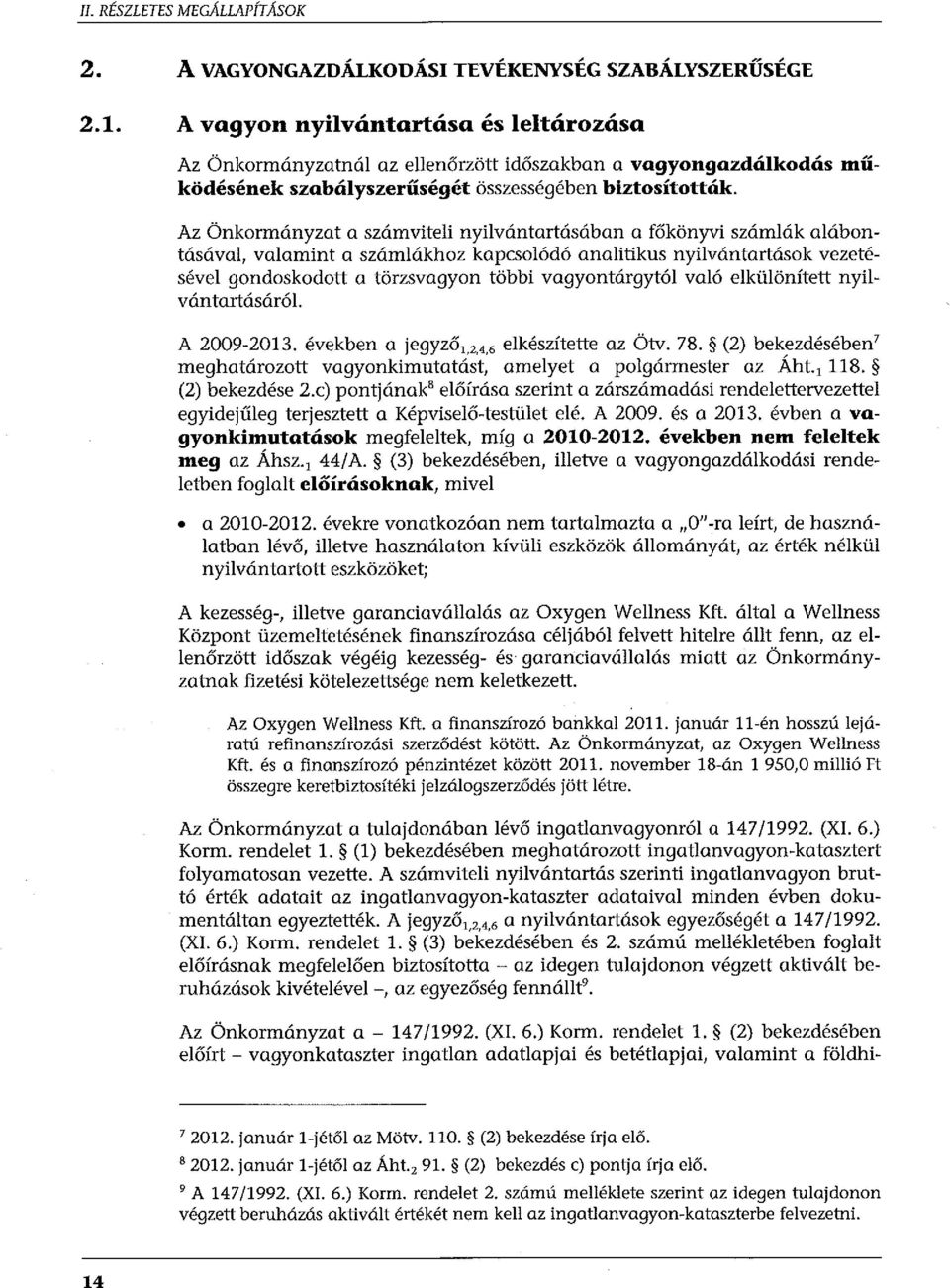 nyilvántartásában a főkönyvi számlák alábontásával, valamint a számlákhoz kapcsolódó analitikus nyilvántartások vezetésével gondoskodott a törzsvagyon többi vagyontárgytól való elkülönített