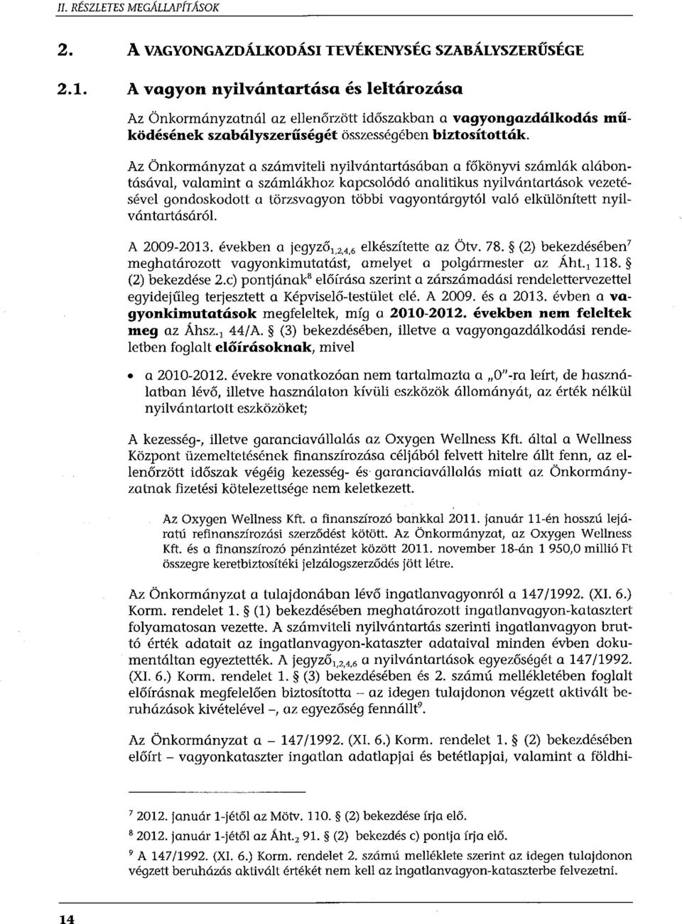 nyilvántartásában a főkönyvi számlák alábontásával, valamint a számlákhoz kapcsolódó analitikus nyilvántartások vezetésével gondoskodott a törzsvagyon többi vagyontárgytól való elkülönített