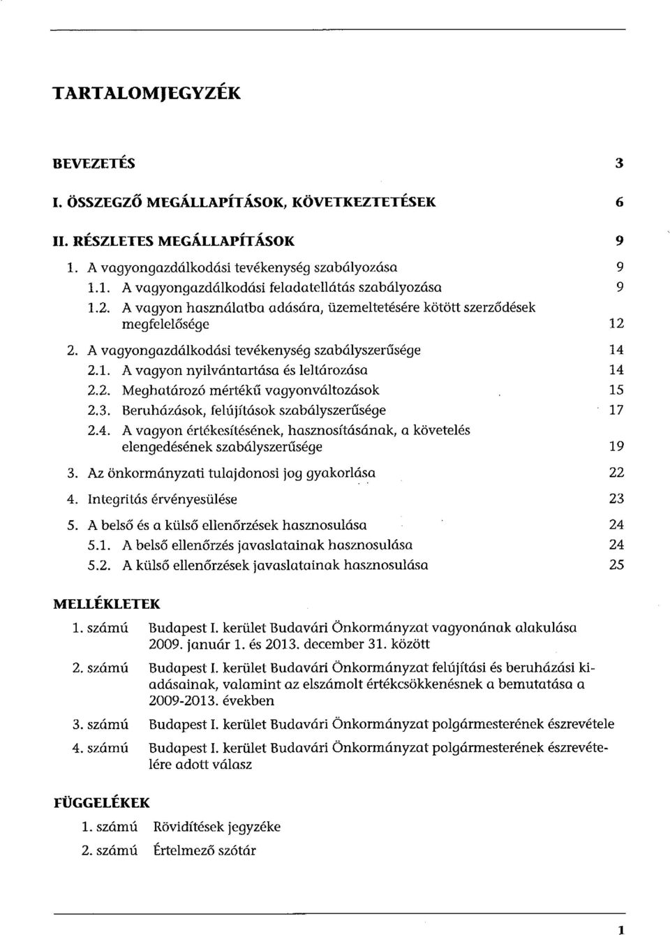 3. Beruházások, felújítások szabályszerűsége 2.4. A vagyon értékesítésének, hasznosításának, a követelés elengedésének szabályszerűsége 3. Az önkormányzati tulajdonosi jog gyakorlása 4.