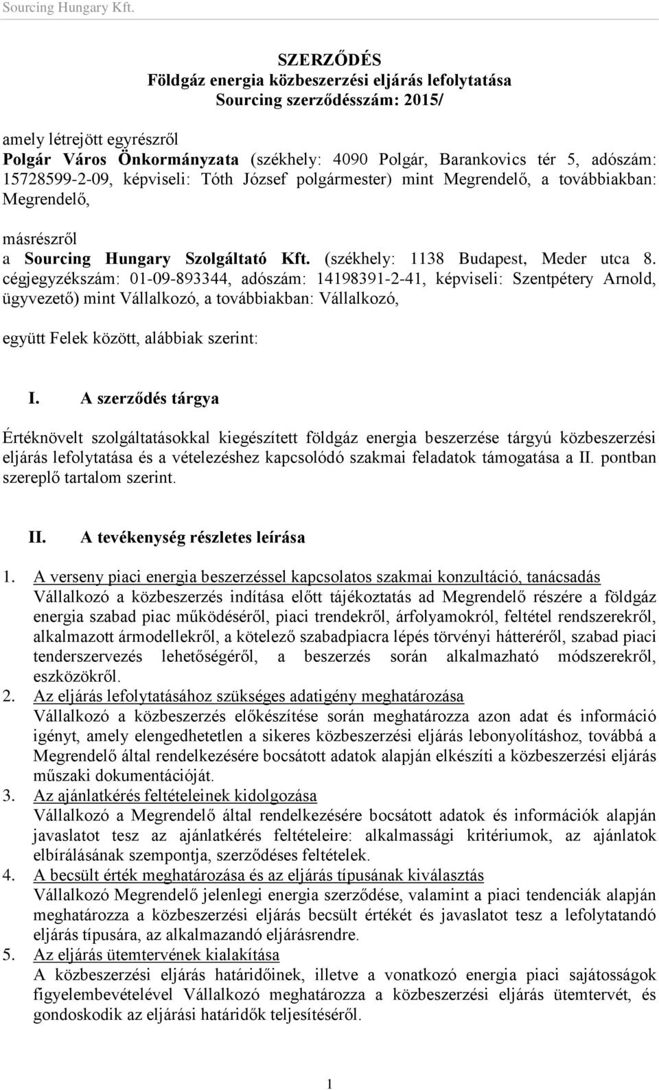 cégjegyzékszám: 01-09-893344, adószám: 14198391-2-41, képviseli: Szentpétery Arnold, ügyvezető) mint Vállalkozó, a továbbiakban: Vállalkozó, együtt Felek között, alábbiak szerint: I.