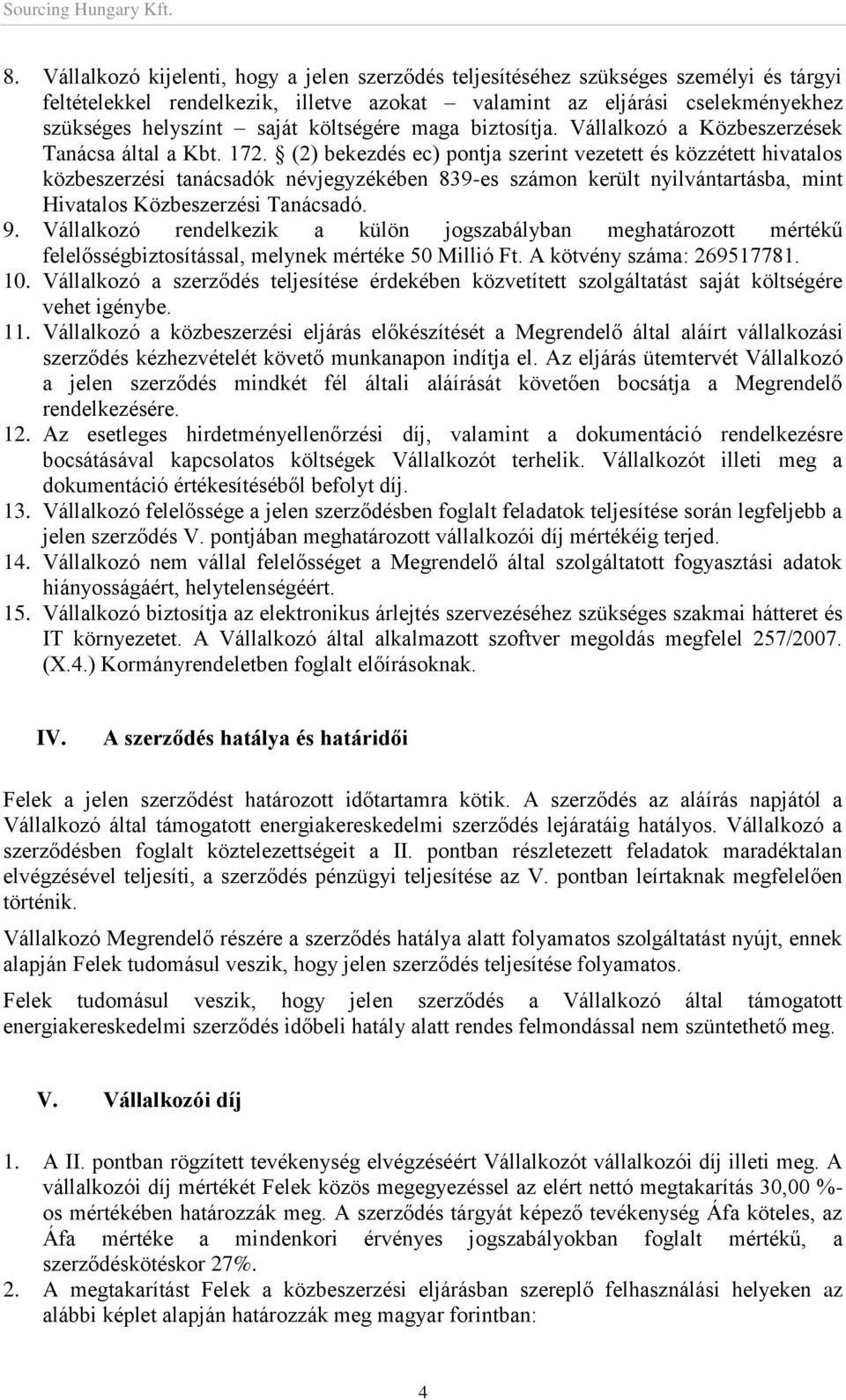 (2) bekezdés ec) pontja szerint vezetett és közzétett hivatalos közbeszerzési tanácsadók névjegyzékében 839-es számon került nyilvántartásba, mint Hivatalos Közbeszerzési Tanácsadó. 9.