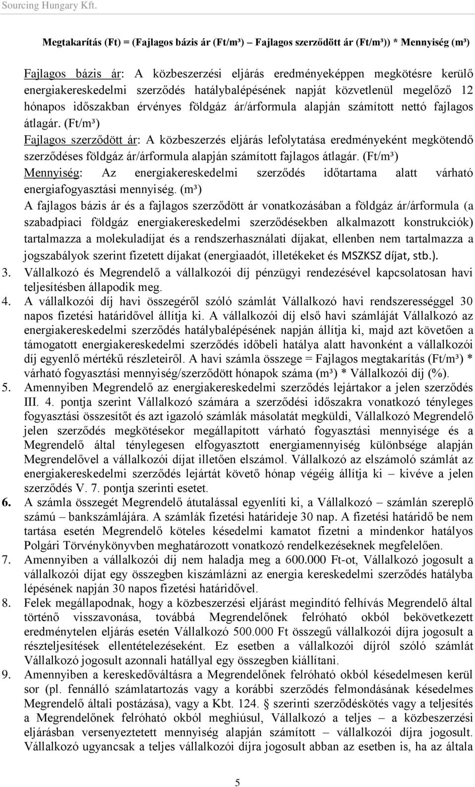 (Ft/m³) Fajlagos szerződött ár: A közbeszerzés eljárás lefolytatása eredményeként megkötendő szerződéses földgáz ár/árformula alapján számított fajlagos átlagár.