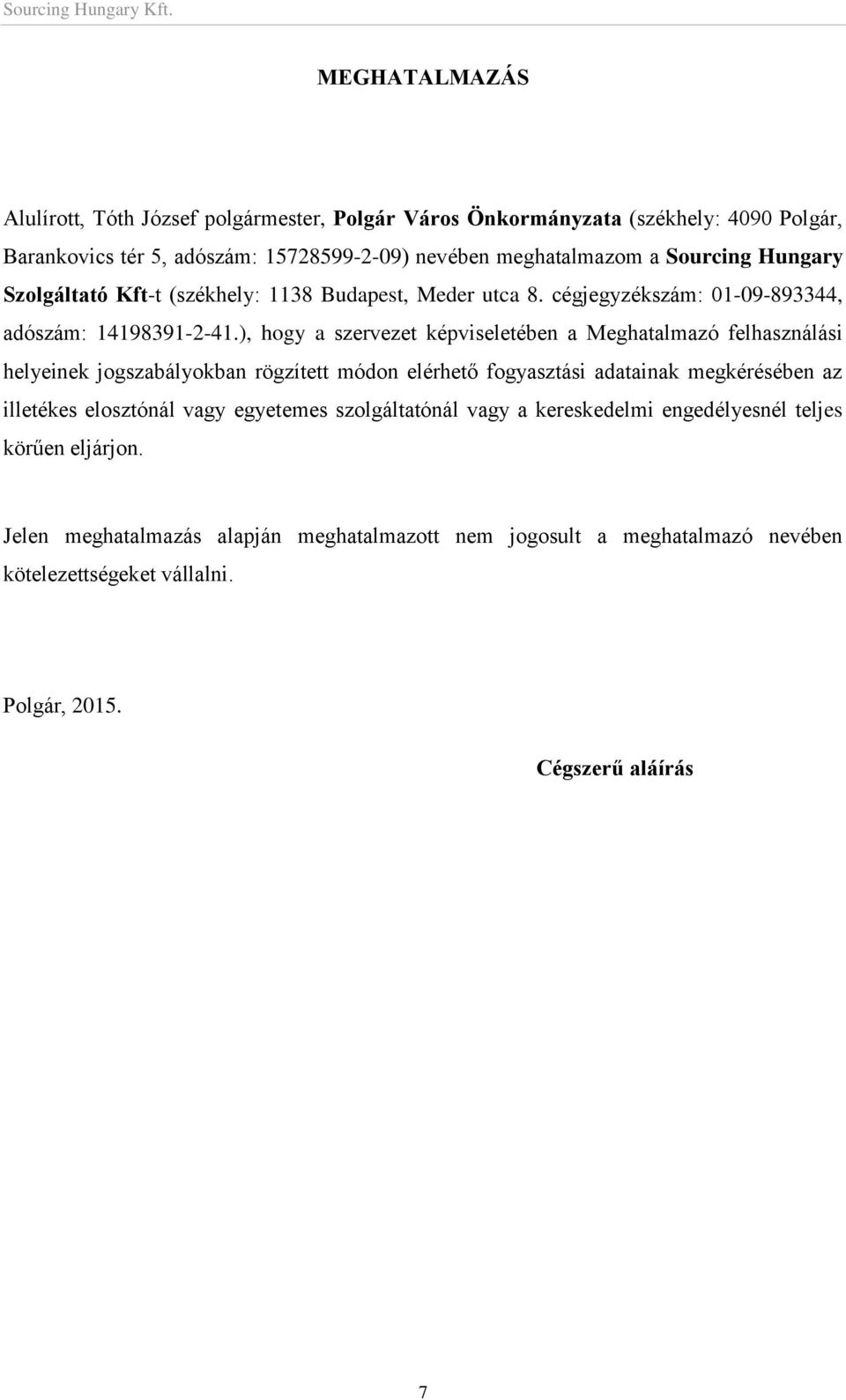 ), hogy a szervezet képviseletében a Meghatalmazó felhasználási helyeinek jogszabályokban rögzített módon elérhető fogyasztási adatainak megkérésében az illetékes elosztónál