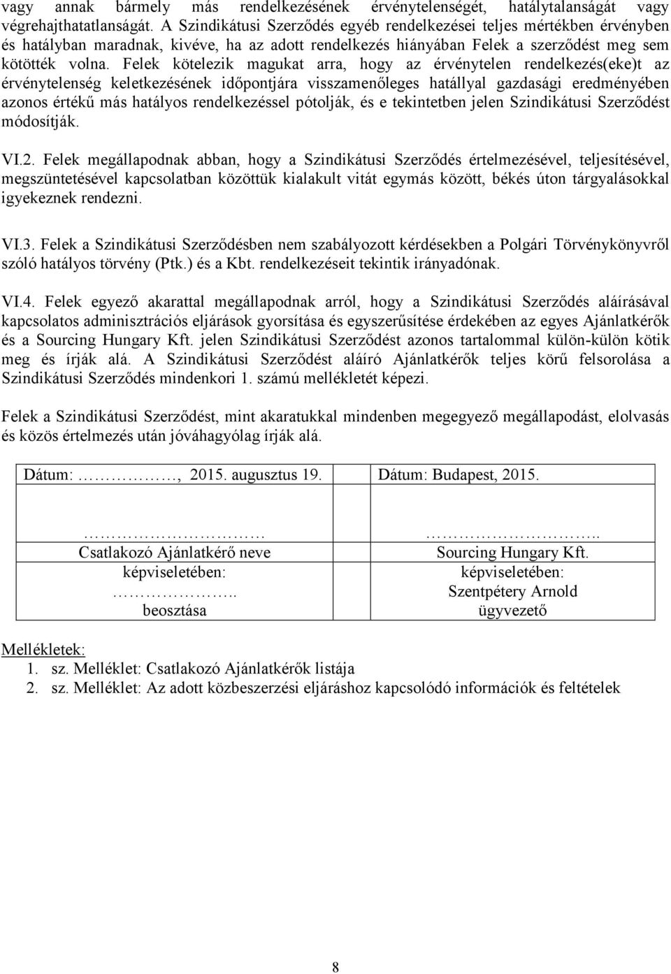 Felek kötelezik magukat arra, hogy az érvénytelen rendelkezés(eke)t az érvénytelenség keletkezésének időpontjára visszamenőleges hatállyal gazdasági eredményében azonos értékű más hatályos