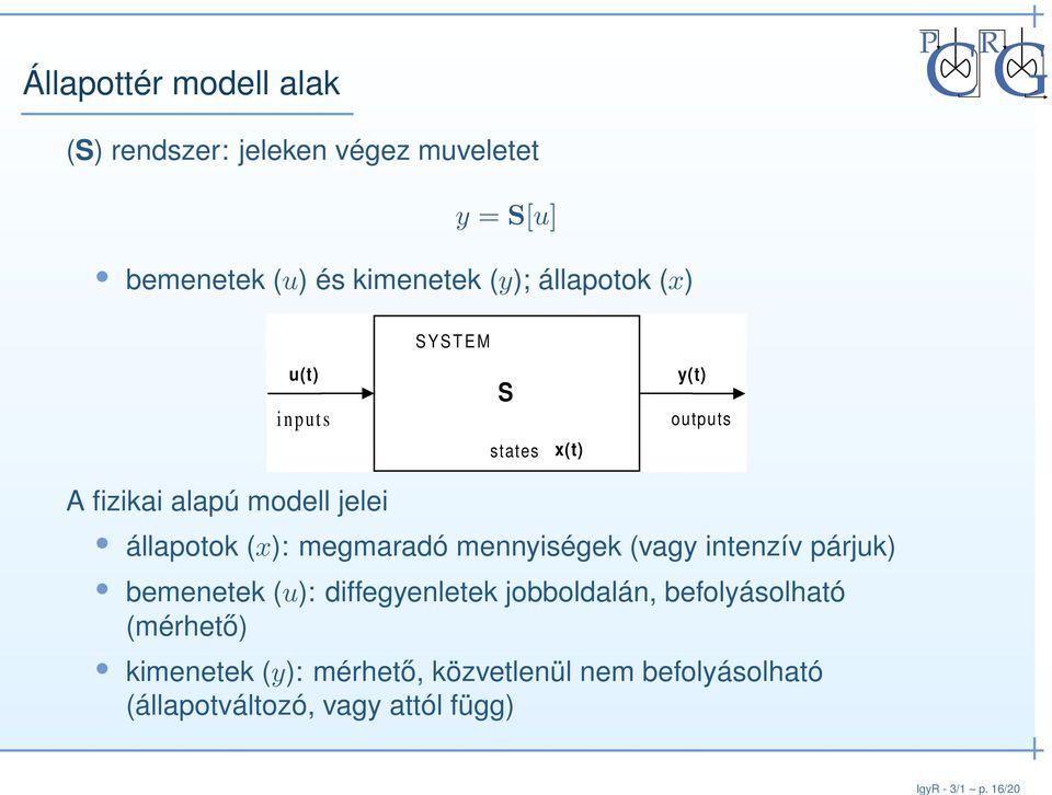 kimenetek (y); állapotok (x) SYSTEM u(t) inputs S states x(t) y(t) outputs A fizikai alapú modell jelei