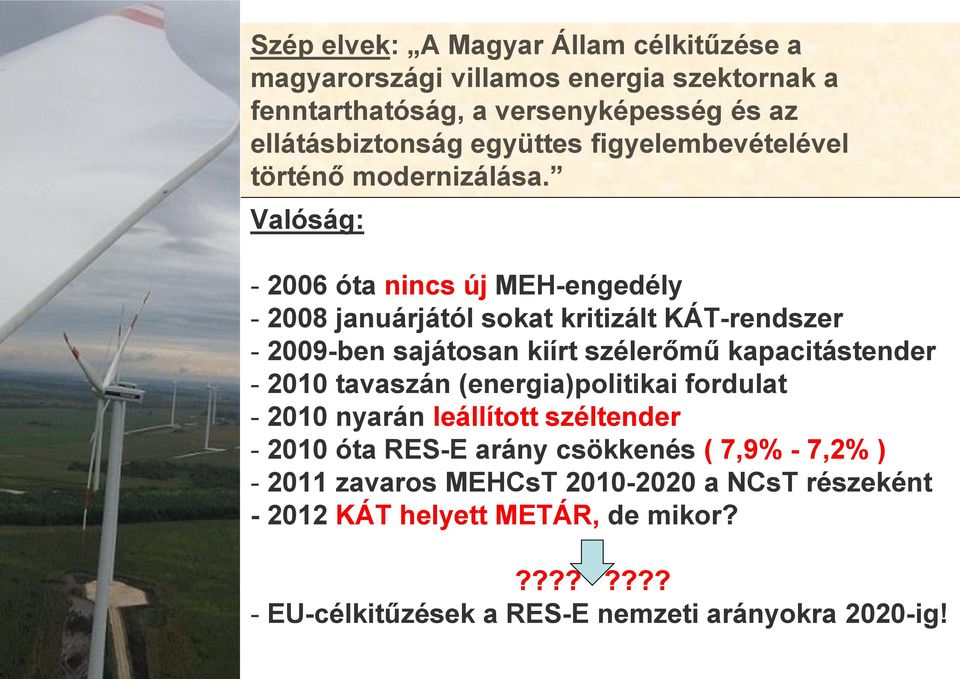 Valóság: - 2006 óta nincs új MEH-engedély - 2008 januárjától sokat kritizált KÁT-rendszer - 2009-ben sajátosan kiírt szélerőmű kapacitástender - 2010