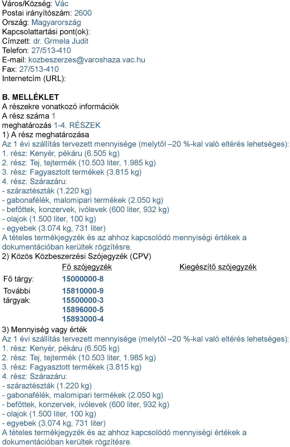 RÉSZEK 1) A rész meghatározása Az 1 évi szállítás tervezett mennyisége (melytől 20 %-kal való eltérés lehetséges): 1. rész: Kenyér, pékáru (6.505 kg) 2. rész: Tej, tejtermék (10.503 liter, 1.