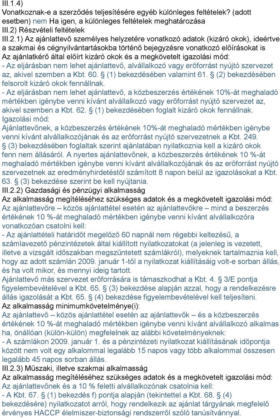 1) Az ajánlattevő személyes helyzetére vonatkozó adatok (kizáró okok), ideértve a szakmai és cégnyilvántartásokba történő bejegyzésre vonatkozó előírásokat is Az ajánlatkérő által előírt kizáró okok