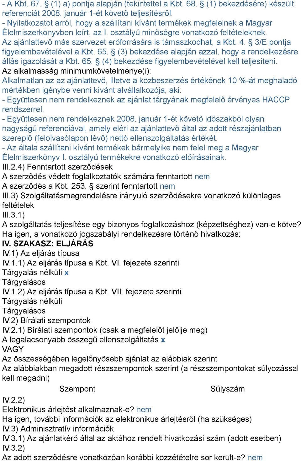 Az ajánlattevő más szervezet erőforrására is támaszkodhat, a Kbt. 4. 3/E pontja figyelembevételével a Kbt. 65. (3) bekezdése alapján azzal, hogy a rendelkezésre állás igazolását a Kbt. 65. (4) bekezdése figyelembevételével kell teljesíteni.