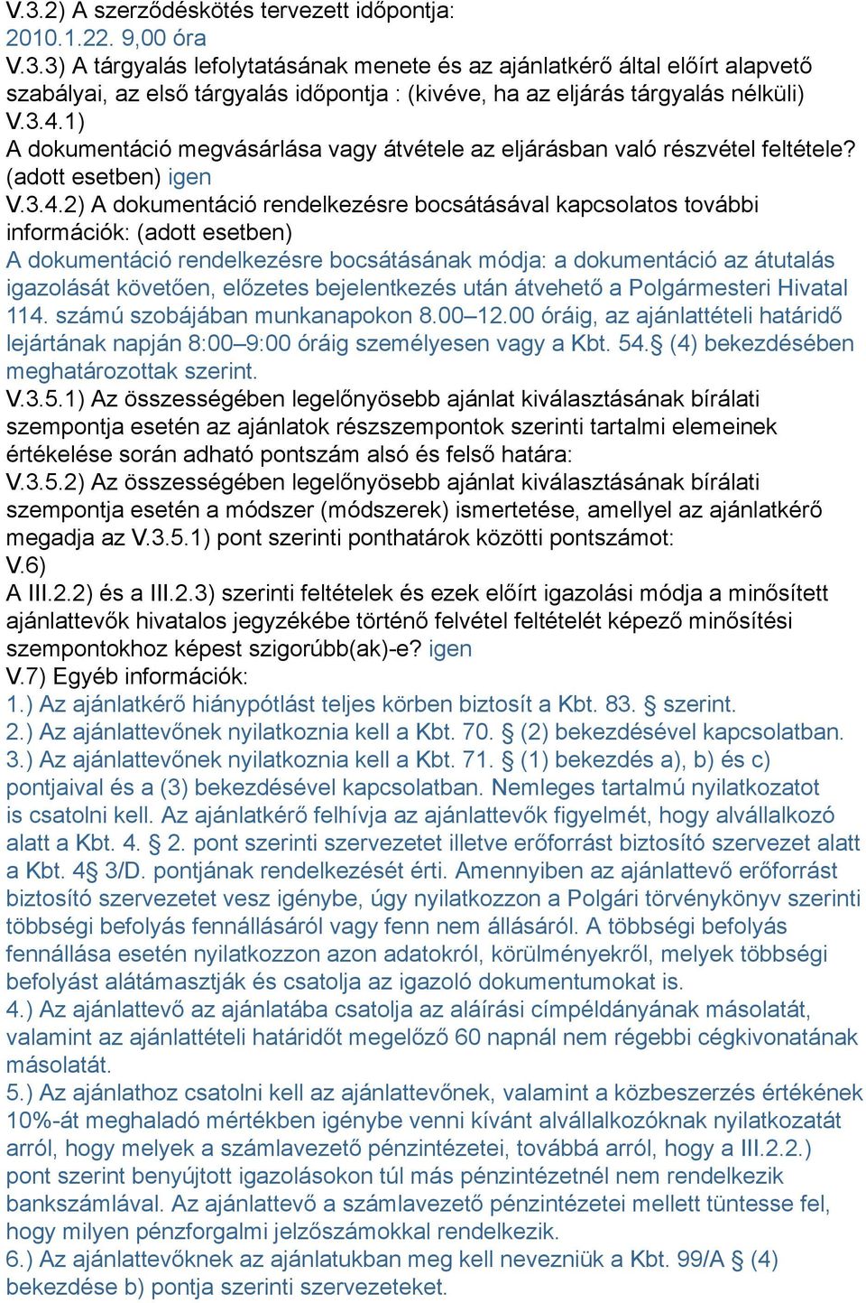 (adott esetben) A dokumentáció rendelkezésre bocsátásának módja: a dokumentáció az átutalás igazolását követően, előzetes bejelentkezés után átvehető a Polgármesteri Hivatal 114.