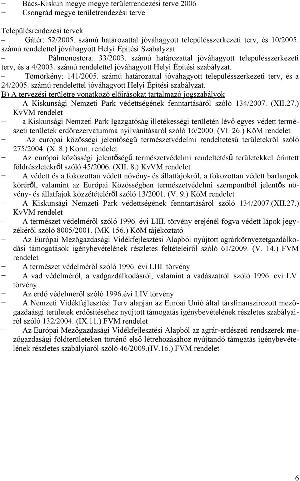 számú rendelettel jóváhagyott Helyi Építési szabályzat. Tömörkény: 141/2005. számú határozattal jóváhagyott településszerkezeti terv, és a 24/2005.