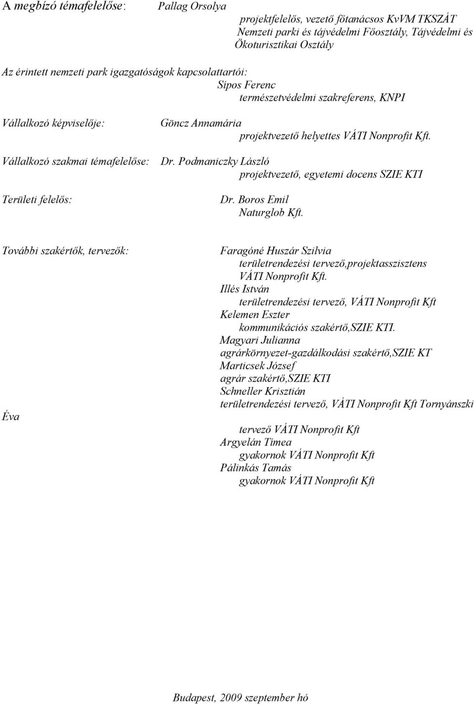 Dr. Podmaniczky László projektvezető, egyetemi docens SZIE KTI Dr. Boros Emil Naturglob Kft.