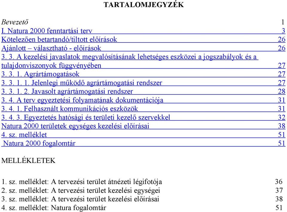 4. 3. Egyeztetés hatósági és területi kezelő szervekkel 32 Natura 2000 területek egységes kezelési előírásai 38 4. sz. melléklet 51 Natura 2000 fogalomtár 51 MELLÉKLETEK 1. sz. melléklet: A tervezési terület átnézeti légifotója 36 2.