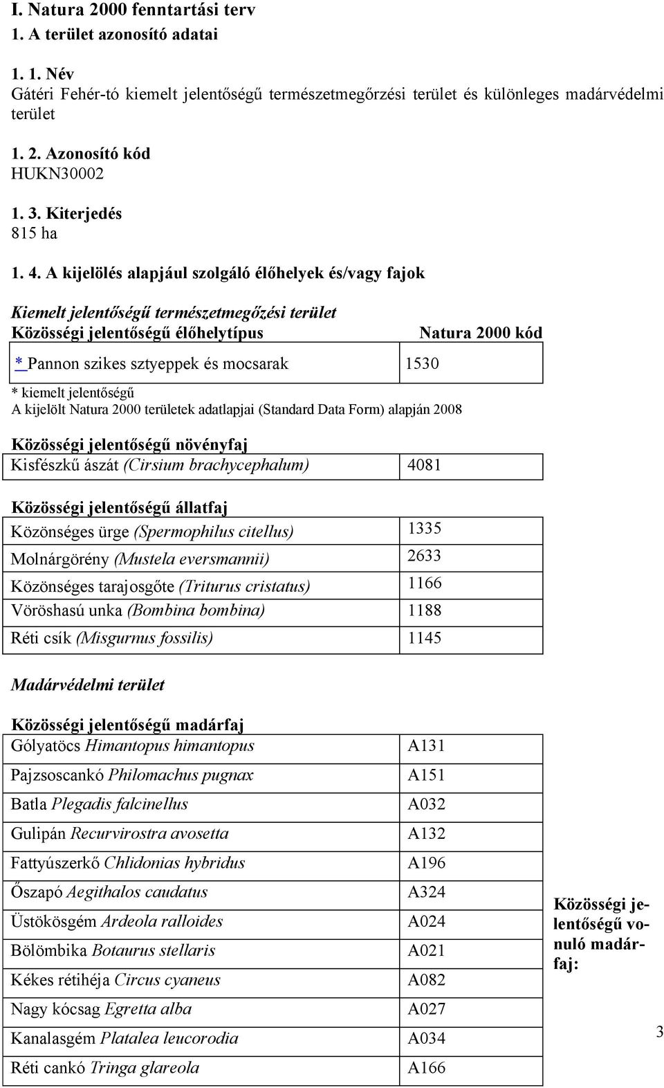 A kijelölés alapjául szolgáló élőhelyek és/vagy fajok Kiemelt jelentőségű természetmegőzési terület Közösségi jelentőségű élőhelytípus * Pannon szikes sztyeppek és mocsarak 1530 * kiemelt jelentőségű