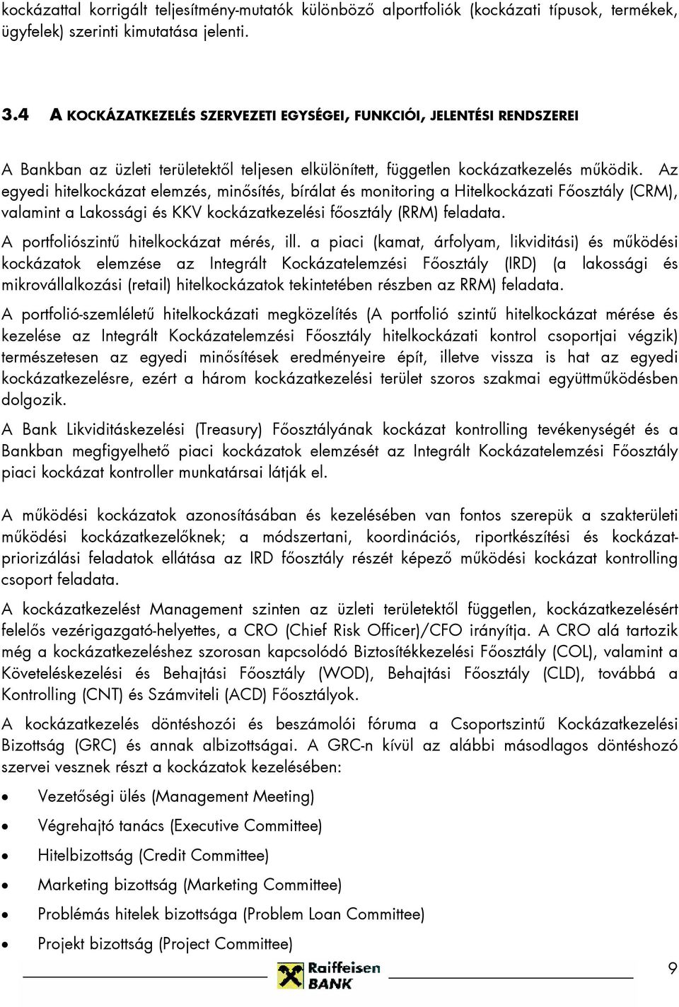 Az egyedi hitelkockázat elemzés, minősítés, bírálat és monitoring a Hitelkockázati Főosztály (CRM), valamint a Lakossági és KKV kockázatkezelési főosztály (RRM) feladata.