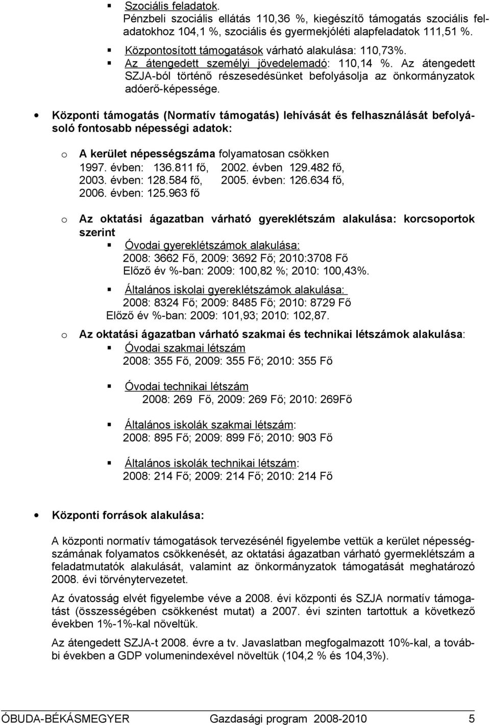 Közpnti támgatás (Nrmatív támgatás) lehívását és felhasználását beflyásló fntsabb népességi adatk: A kerület népességszáma flyamatsan csökken 1997. évben: 136.811 fő, 2002. évben 129.482 fő, 2003.