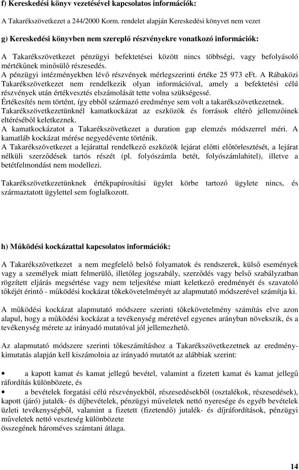 befolyásoló mértékűnek minősülő részesedés. A pénzügyi intézményekben lévő részvények mérlegszerinti értéke 25 973 eft.