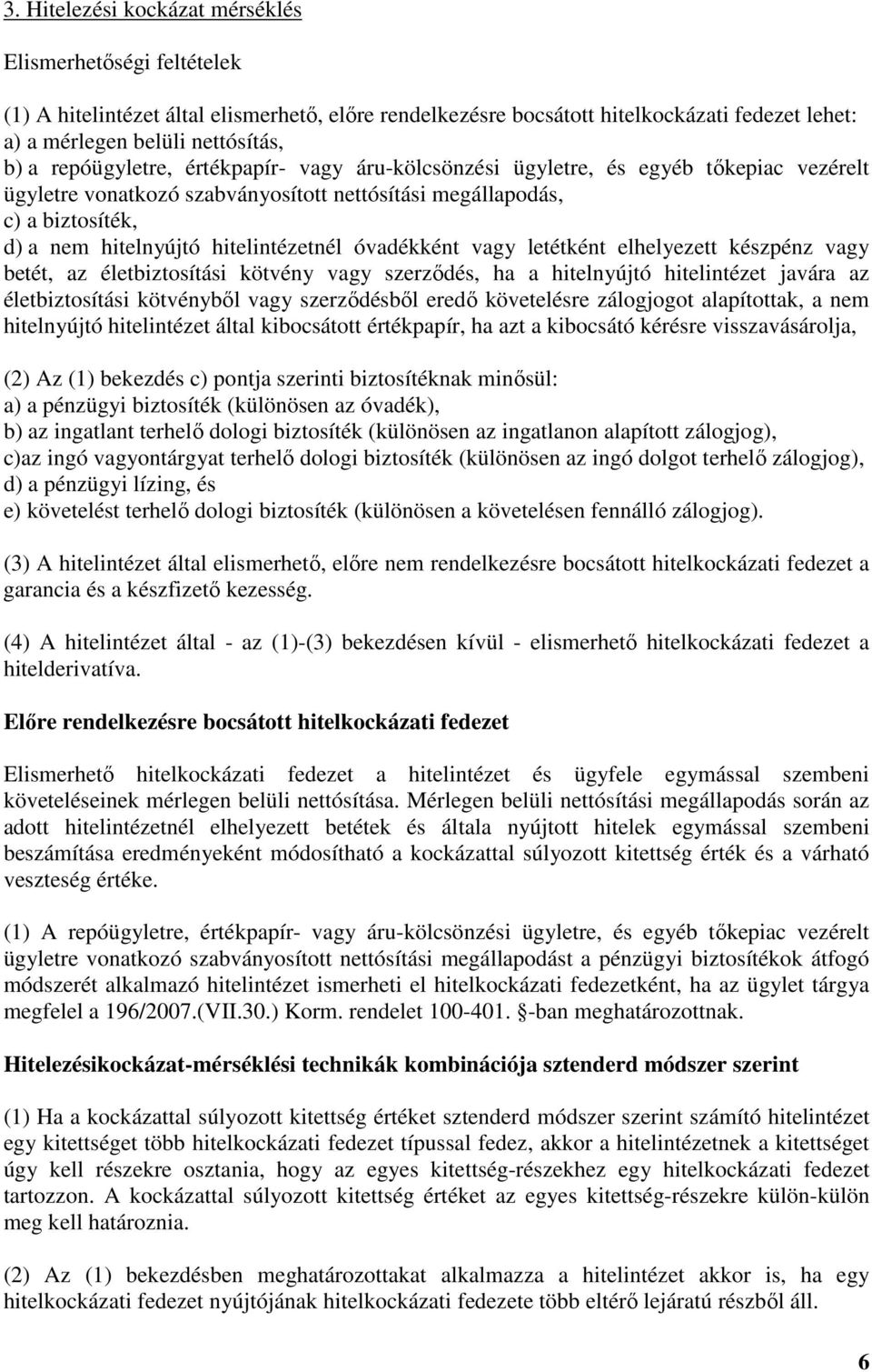 óvadékként vagy letétként elhelyezett készpénz vagy betét, az életbiztosítási kötvény vagy szerződés, ha a hitelnyújtó hitelintézet javára az életbiztosítási kötvényből vagy szerződésből eredő