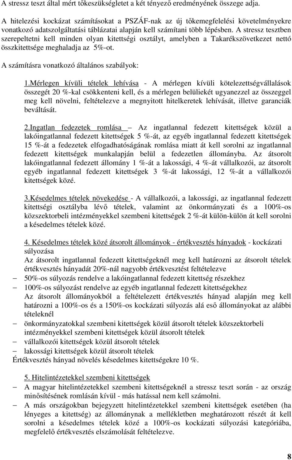 A stressz tesztben szerepeltetni kell minden olyan kitettségi osztályt, amelyben a Takarékszövetkezet nettó összkitettsége meghaladja az 5%-ot. A számításra vonatkozó általános szabályok: 1.