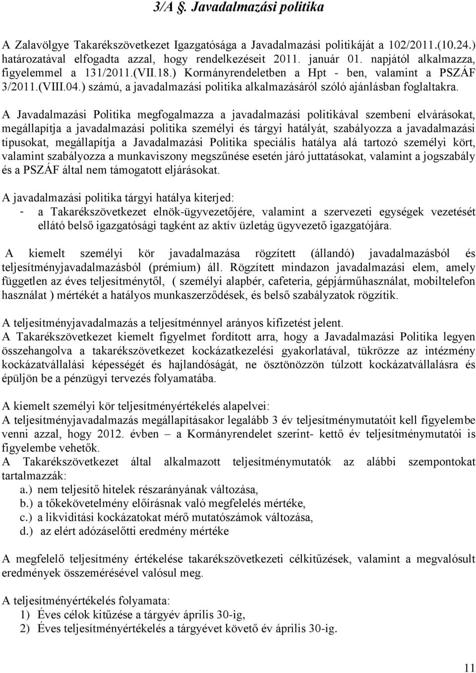 A Javadalmazási Politika megfogalmazza a javadalmazási politikával szembeni elvárásokat, megállapítja a javadalmazási politika személyi és tárgyi hatályát, szabályozza a javadalmazási típusokat,