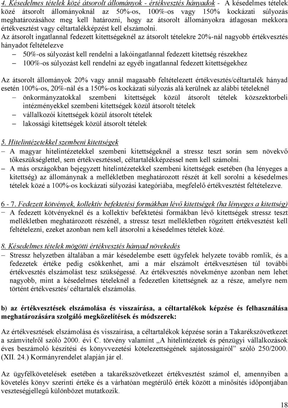 Az átsorolt ingatlannal fedezett kitettségeknél az átsorolt tételekre 20%-nál nagyobb értékvesztés hányadot feltételezve 50%-os súlyozást kell rendelni a lakóingatlannal fedezett kitettség részekhez