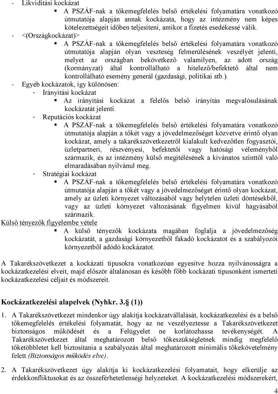 - <(Országkockázat)> A PSZÁF-nak a tőkemegfelelés belső értékelési folyamatára vonatkozó útmutatója alapján olyan veszteség felmerülésének veszélyét jelenti, melyet az országban bekövetkező