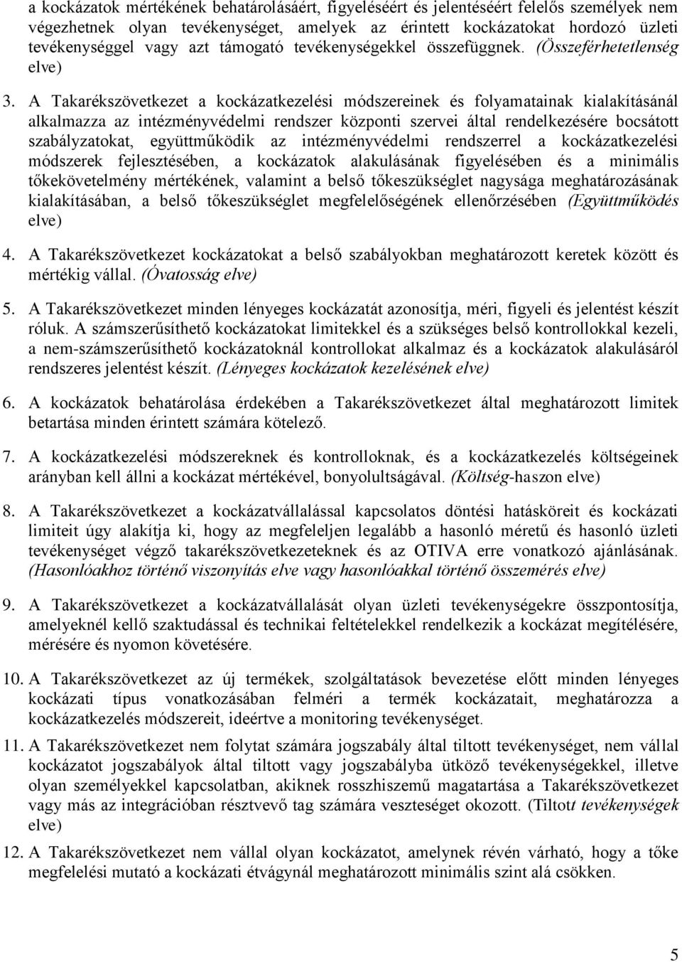 A Takarékszövetkezet a kockázatkezelési módszereinek és folyamatainak kialakításánál alkalmazza az intézményvédelmi rendszer központi szervei által rendelkezésére bocsátott szabályzatokat,