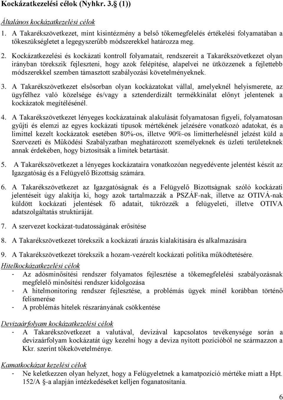 Kockázatkezelési és kockázati kontroll folyamatait, rendszereit a Takarékszövetkezet olyan irányban törekszik fejleszteni, hogy azok felépítése, alapelvei ne ütközzenek a fejlettebb módszerekkel